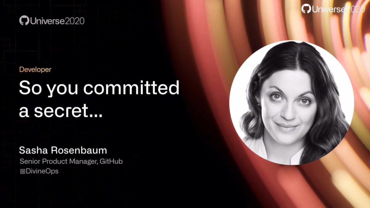 So you committed a secret... - GitHub Universe 2020