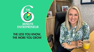 The Less You Know, The More You Grow | The 6 Minute Entrepreneur | Sar