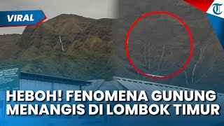 HEBOH! FENOMENA 'Gunung Menangis' di Lombok, Warga Panik Muncul Air Terjun Dadakan usai Hujan Deras