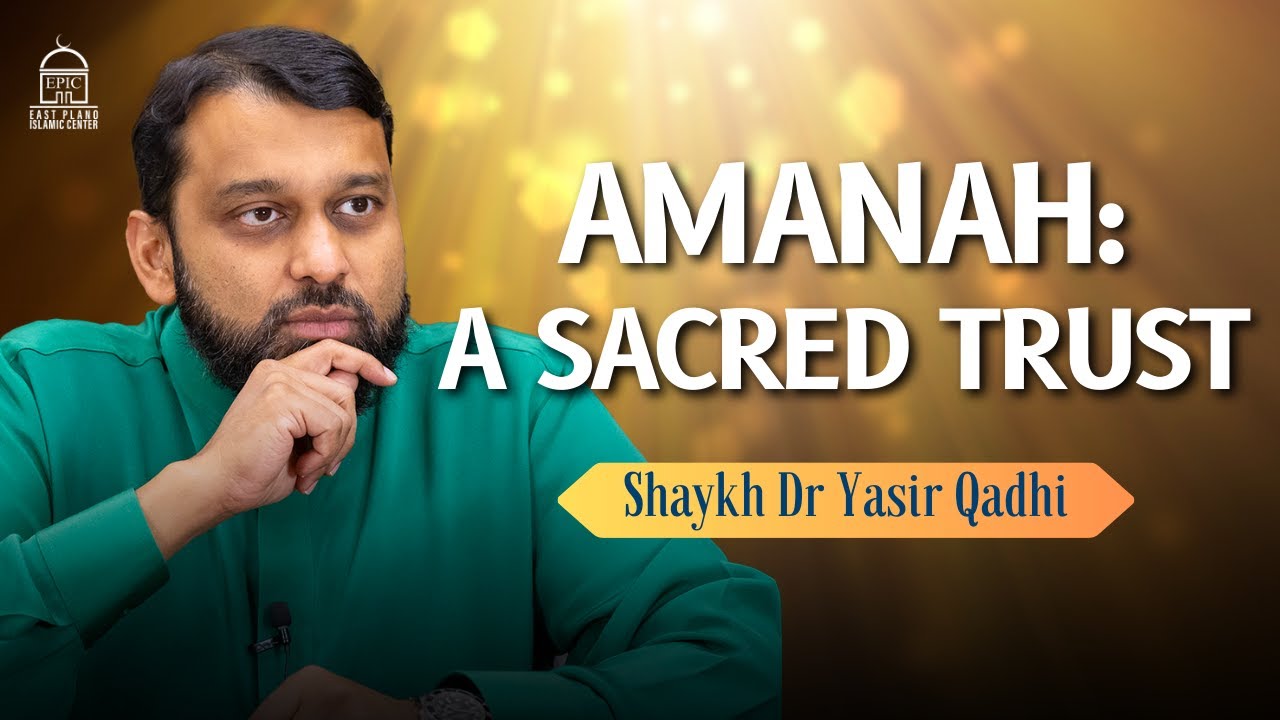 The Concept of Amanah: a Sacred Trust | Shaykh Dr Yasir Qadhi