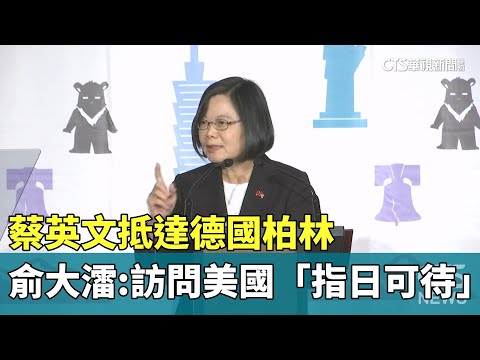 蔡英文抵達德國柏林　俞大㵢：訪問美國「指日可待」