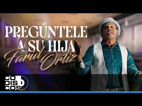 Pregúntele A Su Hija, Farid Ortiz - Video
