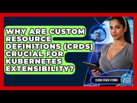 Why Are Custom Resource Definitions (CRDs) Crucial For Kubernetes Extensibility?