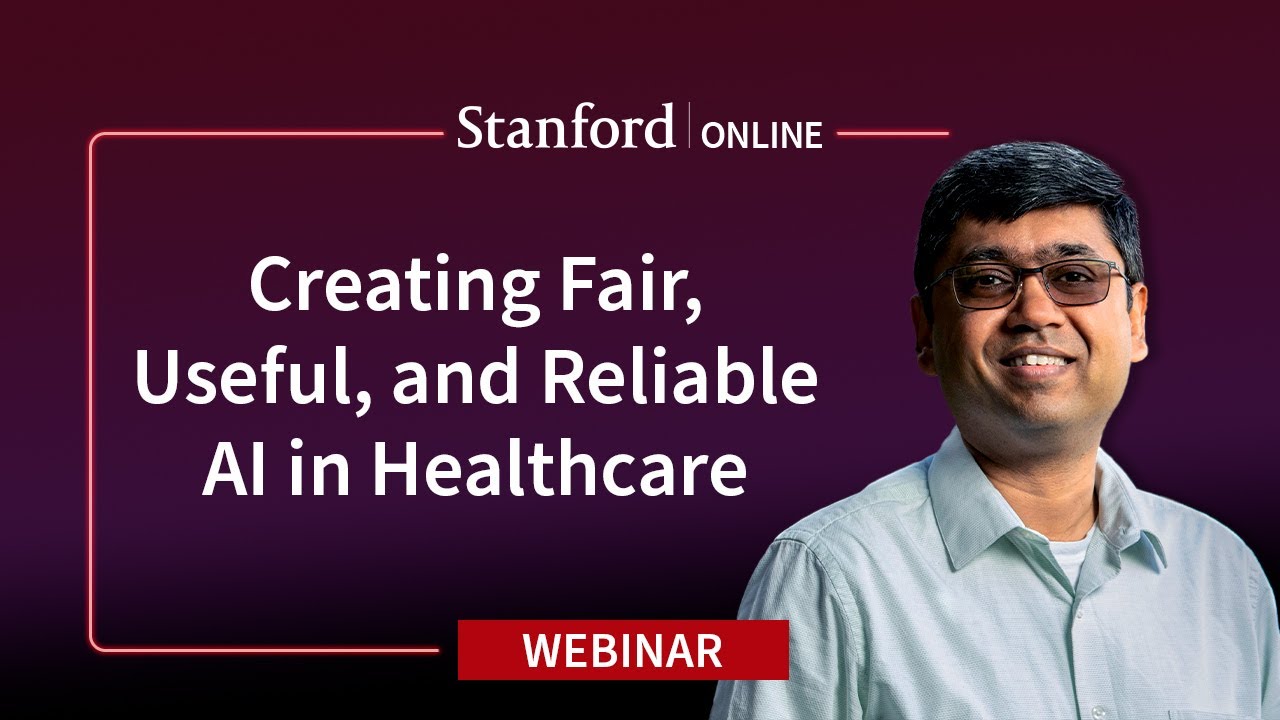 Stanford Webinar - Creating Fair, Useful, and Reliable AI in Healthcare