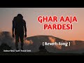 Ghar Aaja Pardeshi Tera Desh Bulaye Reverb Song Bollywood Song Slowed And Reverb Music