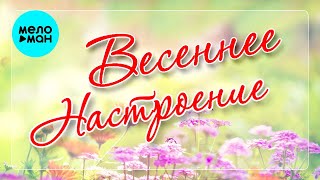 ВЕСЕННЕЕ НАСТРОЕНИЕ ♫ ДУШЕВНЫЕ ПЕСНИ ♫ ВСЕ САМОЕ НОВОЕ И ЛУЧШЕЕ