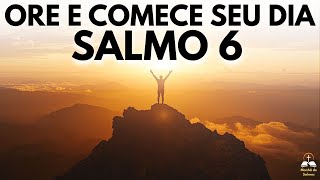 ORAÇÃO DA MANHÃ COM SALMO 6 | ORAÇÃO PODEROSA PARA COMEÇAR  O DIA ABENÇOADO COM DEUS | RECEBA!