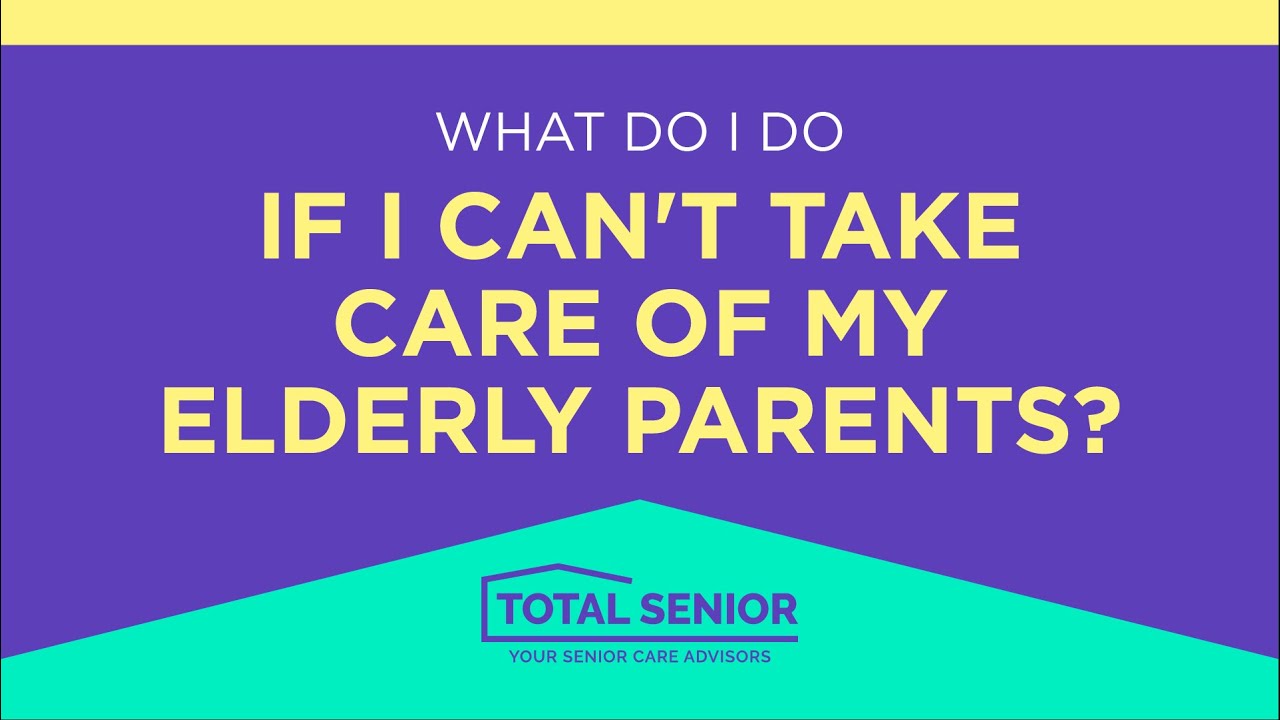 What do I do if I can't take care of my elderly parents? - Total Senior