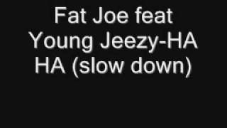 Fat Joe feat Young Jeezy-HA HA (slow down son)