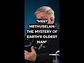 Meet Methuselah The Mystery Of Earth S Oldest Man
