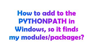 How to add to the PYTHONPATH in Windows, so it finds my modules/packages?