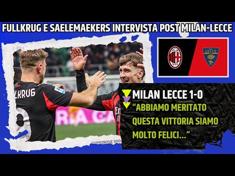 FULLKRUG E SAELEMAEKERS INTERVISTA POST MILAN LECCE:"SIAMO MOLTO FELICI PER QUESTA VITTORIA..."