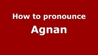 How to pronounce Agnan