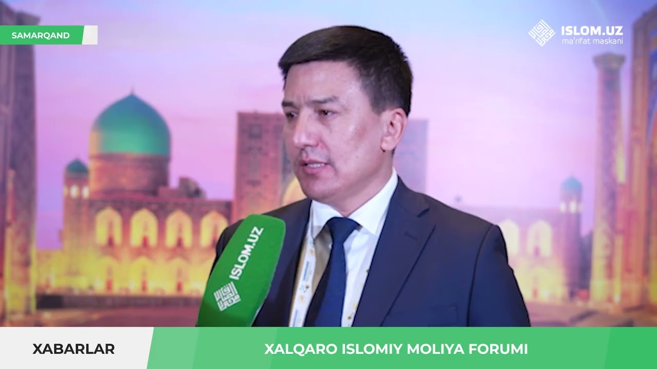 Samarqand şahrida bölib ötayotgan Xalqaro islomiy moliya forumidan maxsus intervyu
