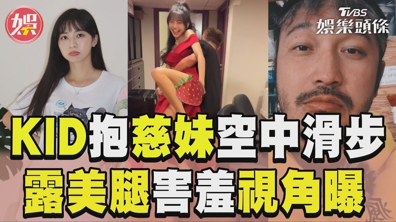 影音/慈妹被KID抱起「空中滑步」 露美腿疑走光害羞視角曝