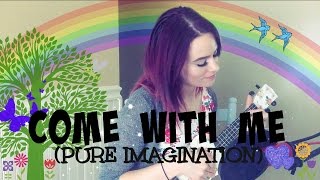 Come With Me (Pure Imagination) - Willy Wonka/Karmin (Kelaska Ukulele Cover)