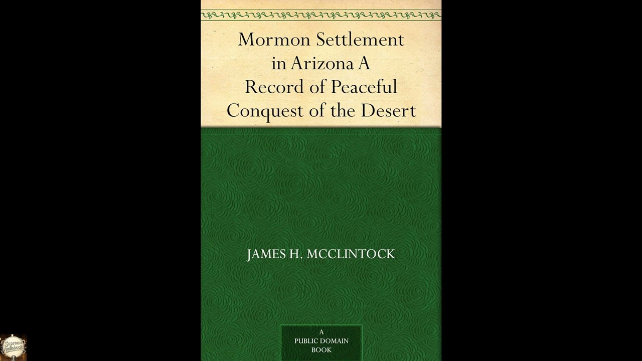 Mormon Settlement in Arizona A Record of Peaceful Conquest of the Desert