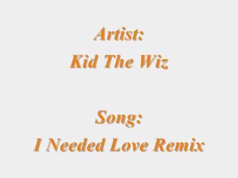 Kid The Wiz - I Needed Love Remix