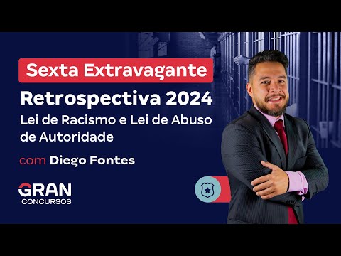 Sexta Extravagante | Retrospectiva 2024: Lei de Racismo e Lei de Abuso de Autoridade