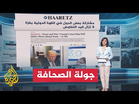 فيديو | جولة الصحافة| هآرتس: مشاركة بعض الدول في القوة الدولية بغزة لا تزال قيد التفاوض