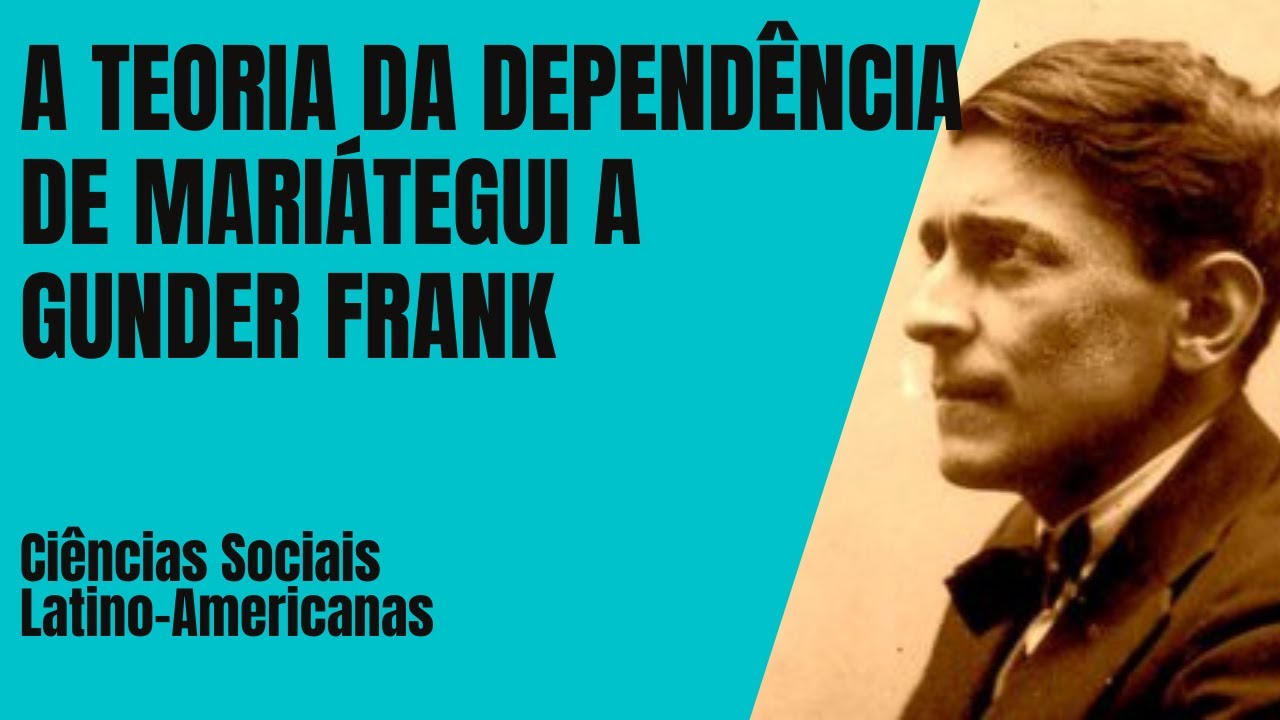 The Dependency Theorie: from Mariátegui until Gunder Frank