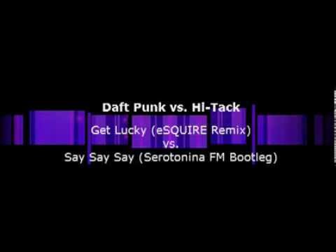 Daft Punk vs  Hi Tack - Get Lucky eSQUIRE Remix) vs  Say Say Say (Serotonina FM Bootleg)