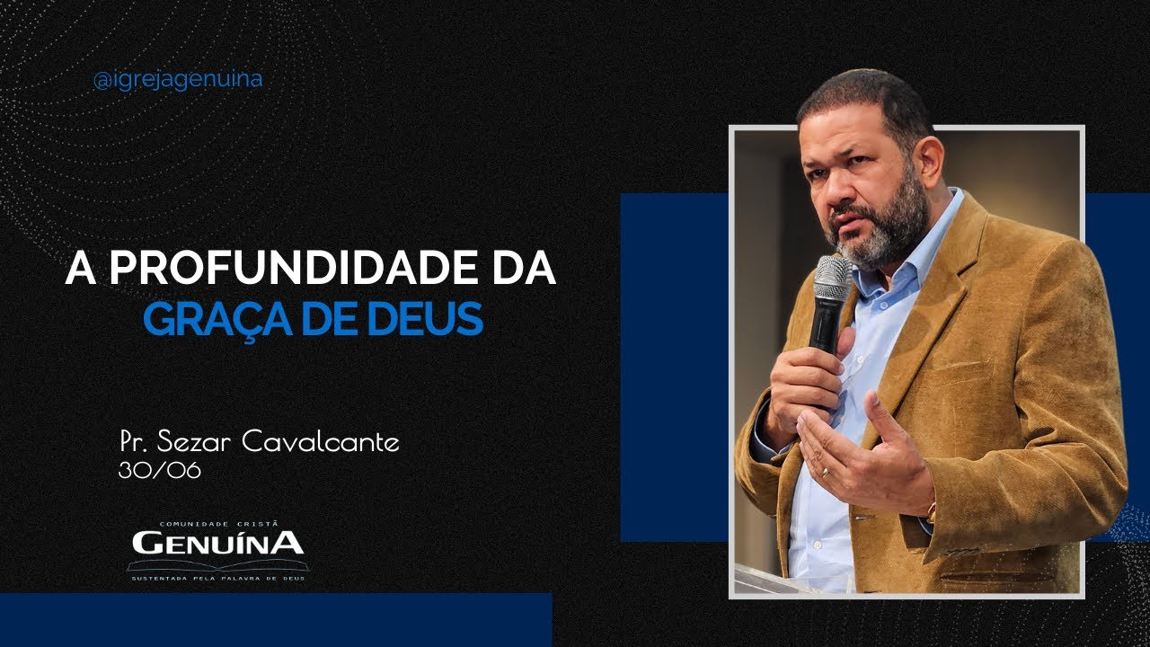 A PROFUNDIDADE DA GRAÇA DE DEUS | PR.SEZAR CAVALCANTE