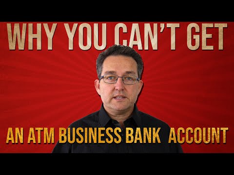 Why YOU Can't Get An ATM Business Bank Account
