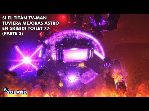 SI EL TITÁN TV-MAN TUVIERA MEJORAS ASTRO EN SKIBIDI TOILET 77 (PARTE 2)