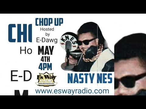 CHOP UP with NASTY-NES on EsWayRadio.com MAY 4, 2022 4pm (pst)
