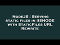 NodeJS Serving Static Files In IISNODE With StaticFiles URL Rewrite