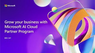 Grow your business with Microsoft AI Cloud Partner Program | BRK347
