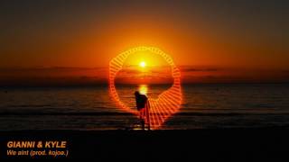 gianni & kyle - we ain't (prod. kojo a.)