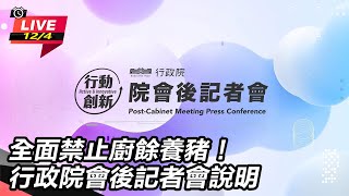 【直播完整版】全面禁止廚餘養豬！行政院會後記者會說明