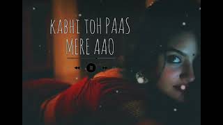 Kabhi Toh Paas Mere Aao ( Slowed + Reverb ) Lofi -