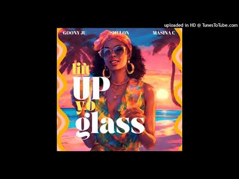 Goony ju feat. Shelon & Masina C - Lift Up Yo Glass (2025)🇸🇧🔥