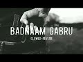 BADNAM GABRU SLOWED REVERB