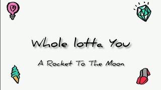 Whole lotta you - A Rocket To The Moon (Lyrics)