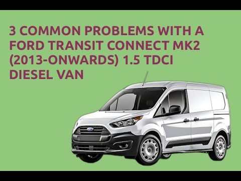 Common Problems / Issues / Faults with Ford Transit Connect 1.5L Diesel - Review
