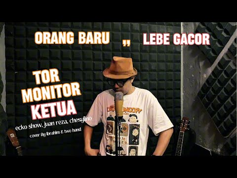TOR MONITOR KETUA | ORANG BARU LEBE GACOR | ECKO SHOW, JUAN REZA, CHESYLINO | COVER BY TWO HAND