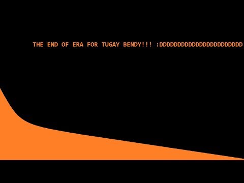 THE END OF ERA FOR TUGAY BENDY!!! :DDDDDDDDDDDDDDDDDDDDDDD
