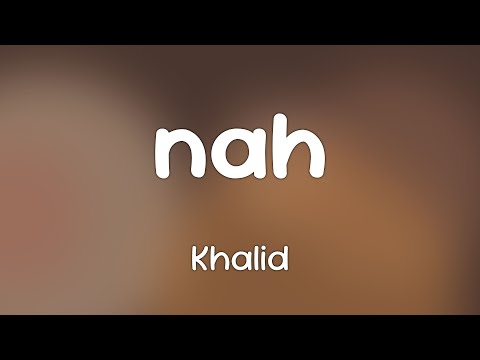 Khalid - nah  [Lyrics]