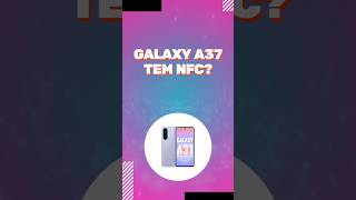 GALAXY A37 TEM NFC? #galaxya37