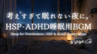 考えすぎて眠れない夜に。HSP・ADHD 睡眠用BGM🎧Sleep for Overthinkers | HSP & ADHD Brown Noise
