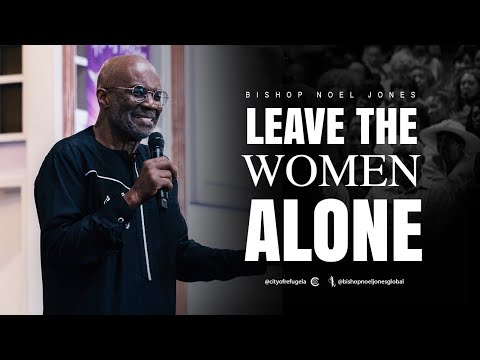 BISHOP NOEL JONES // LEAVE OUR WOMEN ALONE // 05-05-2024