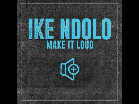 Ike Ndolo Make It Loud Official Music Video
