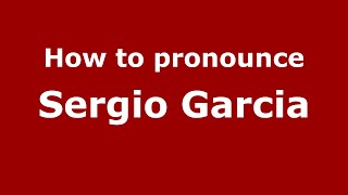 How to pronounce Sergio Garcia