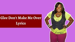 Glee Don't Make Me Over Lyrics