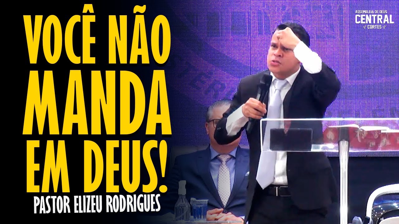 PASTOR ELIZEU RODRIGUES: VOCÊ NÃO MANDA EM DEUS! - PREGAÇÃO ANGELICAL