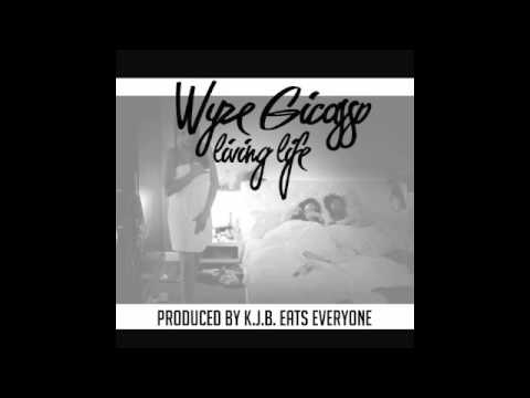 Wyze Gicasso - Living Life (produced by K.J.B )